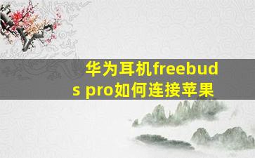 华为耳机freebuds pro如何连接苹果